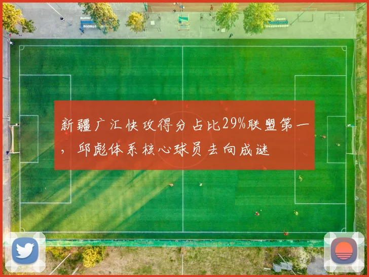 新疆广汇快攻得分占比29%联盟第一，邱彪体系核心球员去向成谜